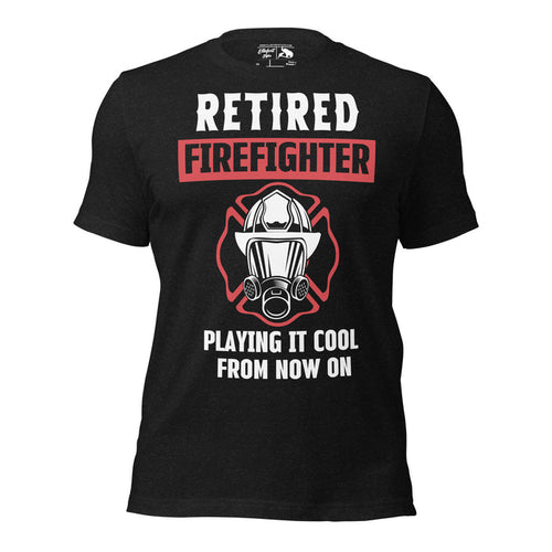Retired firefighter playing it cool shirt funny retirement tee